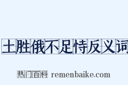 土胜俄不足恃反义词是什么意思的图片
